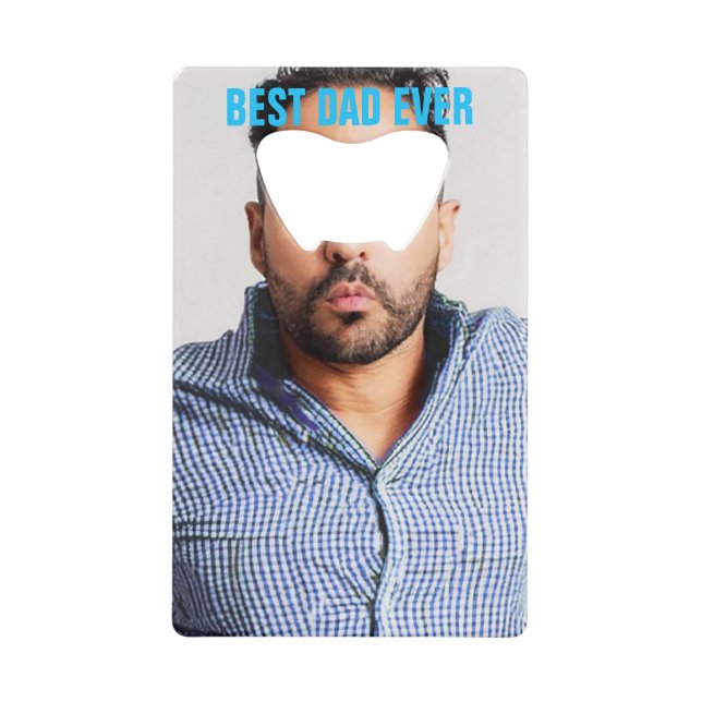 BEST DAD EVER | Funny Dad Face Photo Credit Card Bottle Opener (Front)