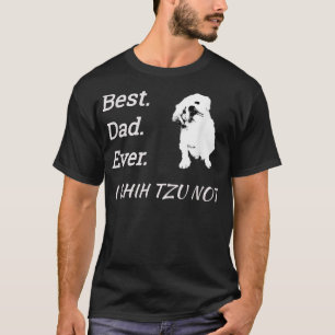 Best Dad Ever I Shih Tzu Not Pet T-Shirt
