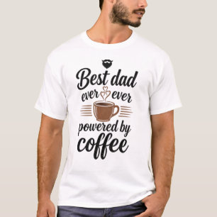 Best Dad Ever Powered By Coffee  T-Shirt