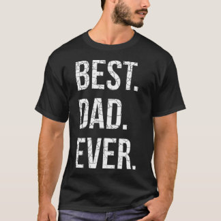 Best Dad Ever T Cute Fathers Day Gift T-Shirt