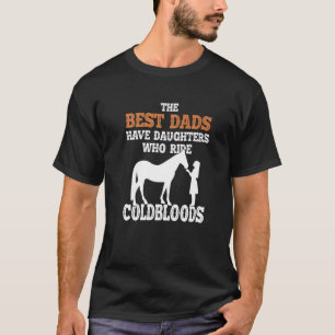 Best Dads Have Daughter Who Ride Horse Coldbloods T-Shirt