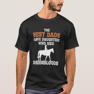 Best Dads Have Daughter Who Ride Horse Warmbloods T-Shirt