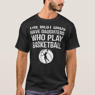 Best Dads have Daughters who play basketball  For  T-Shirt