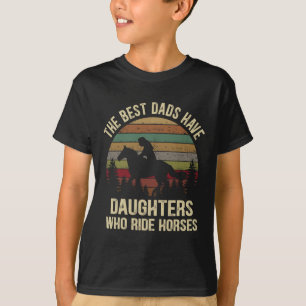 Best Dads Have Daughters Who Ride Horses Fathers D T-Shirt