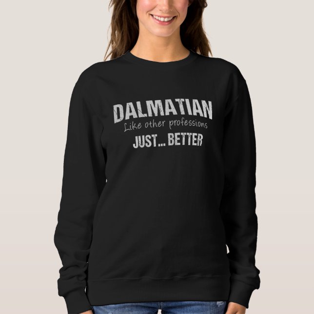 Best Dalmatian Like Other Professions Just Better Sweatshirt (Front)