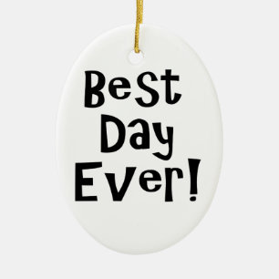 Best Day Ever! Ceramic Ornament
