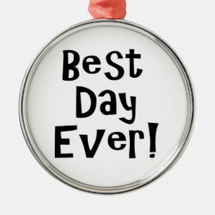 Best Day Ever! Metal Ornament