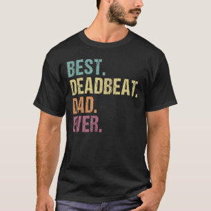 Best Deadbeat Dad Ever Funny sarcastic Joke Father T-Shirt