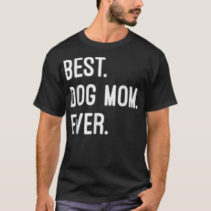Best Dog Mom Ever Best Gift For Mather Dog Lover T-Shirt