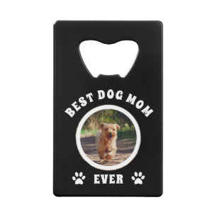 Best Dog Mom Ever Custom Photo Personalized Credit Card Bottle Opener
