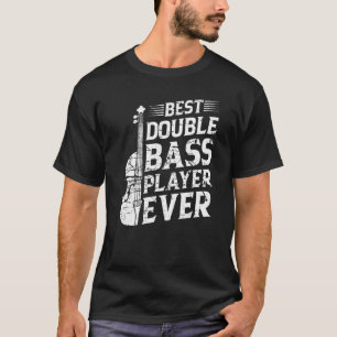 Best Double Bass Player Ever Double Bassist T-Shirt