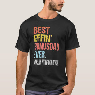 Best Effin Bonus Dad Ever Thanks For Putting With  T-Shirt