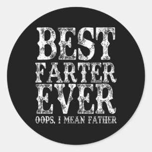 Best Farter Ever Oops I Mean Father Fart Funny Fat Classic Round Sticker