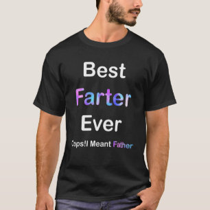 Best Farter Ever Oops I Meant Father , Father's Da T-Shirt