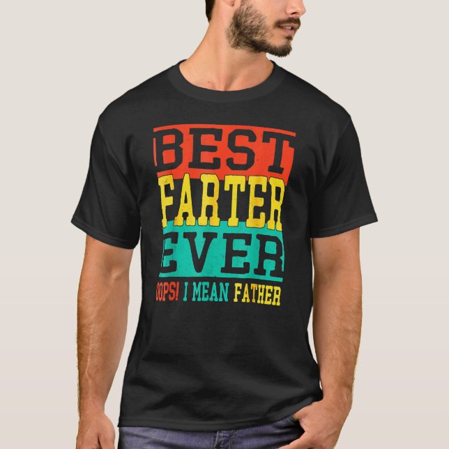 Best Farter Ever Oops I Meant Father  Fathers Day  T-Shirt (Front)