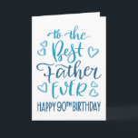 Best Father Ever 90th Birthday Typography in Blue Card<br><div class="desc">Simple but bold typography in blue tones to wish your Best Father EVER a Happy 90th Birthday. © Ness Nordberg</div>