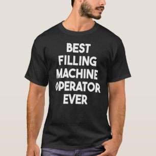 Best Filling Machine Operator Ever T-Shirt