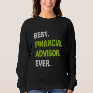 Best Financial Advisor Ever Financial Advisor Sweatshirt
