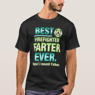 Best Firefighter Farter Ever Oops I Meant Father F T-Shirt