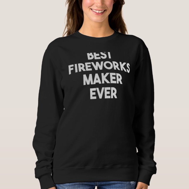 Best Fireworks Maker Ever   Sweatshirt (Front)