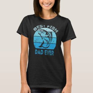 Best Fish Dad Ever Fisherman Fisher Fathers Day Fi T-Shirt