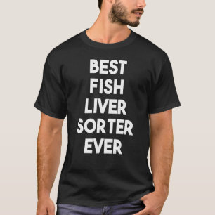 Best Fish Liver Sorter Ever T-Shirt
