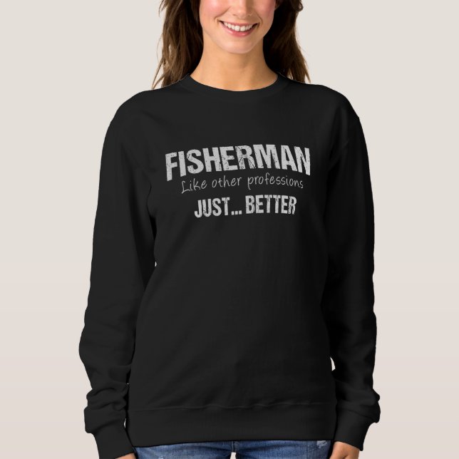 Best Fisherman Like Other Professions Just Better Sweatshirt (Front)