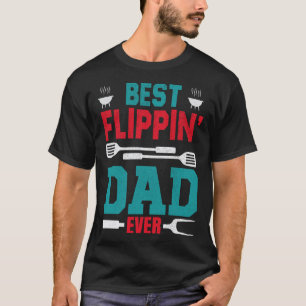 Best Flippin' Dad Ever Fathers Day Bbq Grill Dad B T-Shirt