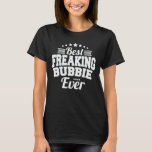 Best Freaking Bubbie Ever Funny Grandma Gift T-Shirt<br><div class="desc">Get this funny saying outfit for the best grandma ever who loves her adorable grandkids,  grandsons,  granddaughters on mother's day or christmas,  grandparents day,  Wear this to recognize your sweet grandmother!</div>
