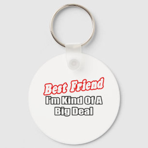Best Friend...Big Deal Keychain