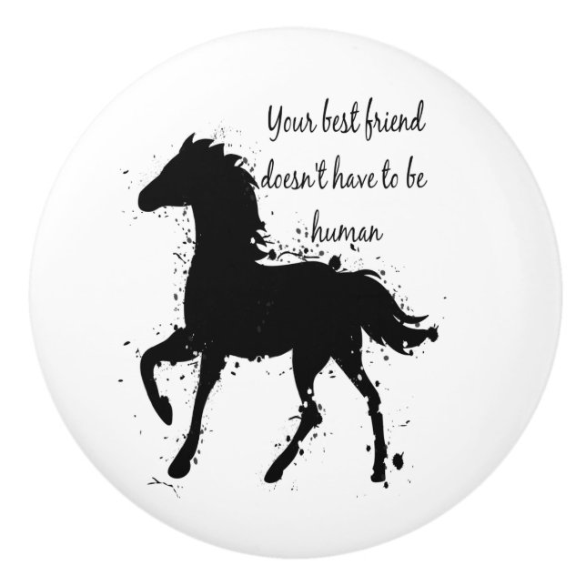 Best Friend Doesn't have to be Human Horse Quote Ceramic Knob (Front)