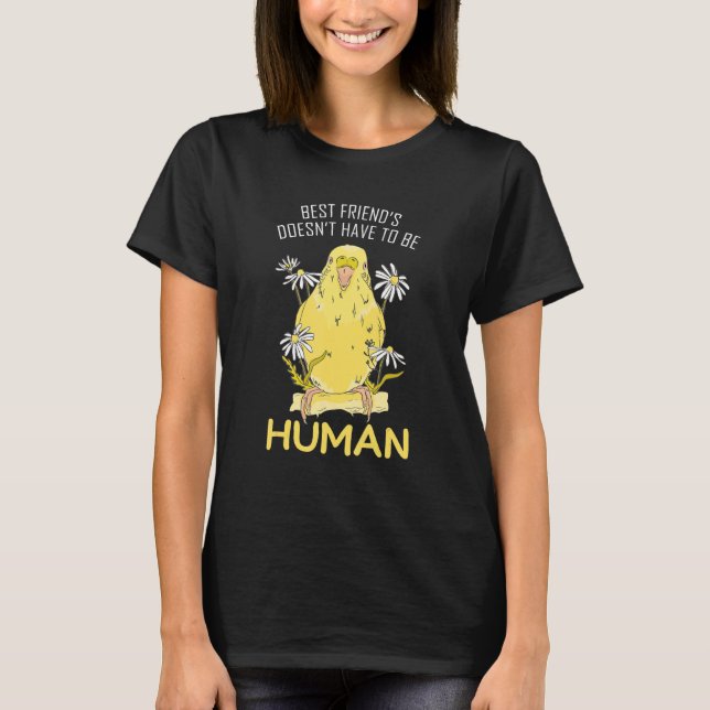 Best Friend Doesnt Have To Be Human Parakeet Bird  T-Shirt (Front)