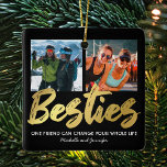 Best Friend Gift | Christmas Ceramic Ornament<br><div class="desc">Personalized best friends christmas ornament featuring a trendy black background that can be changed to any color,  the word "besties" in a faux gold foil script font,  a friendship quote,  your names,  and 2 square photos on both sides.</div>