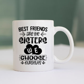 Best Friends are the Sisters We Choose Coffee Mug