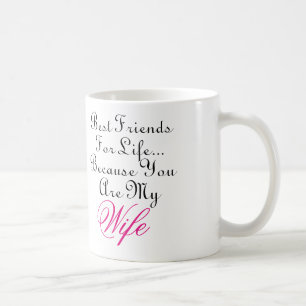 Best Friends For Life... Because You Are My Wife Coffee Mug