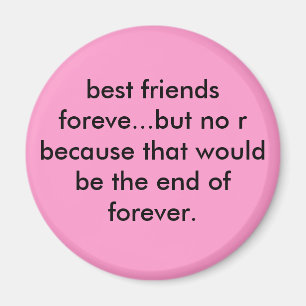 best friends foreve...but no r because that wou... magnet