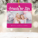 Best friends pink photo names modern white ceramic ornament<br><div class="desc">A gift for your best friend(s) for birthdays,  Christmas or a special event. White text: Friends for Life,  written with a trendy style script. Personalize and use your own photo and names. A hot pink background.</div>