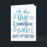 Best Grandpa Ever 74th Birthday Typography in Blue Card<br><div class="desc">Simple but bold typography in blue tones to wish your Best Grandpa EVER a Happy 74th Birthday. © Ness Nordberg</div>