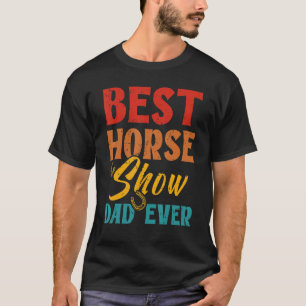 Best Horse Show Dad Ever   Horse Riding Horse Dad T-Shirt