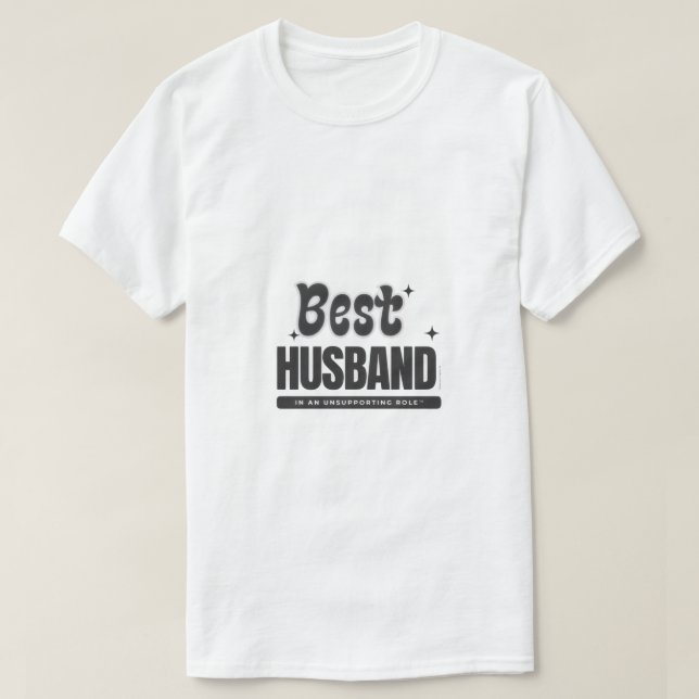 BEST HUSBAND in an Unsupporting Role- T-Shirt (Design Front)