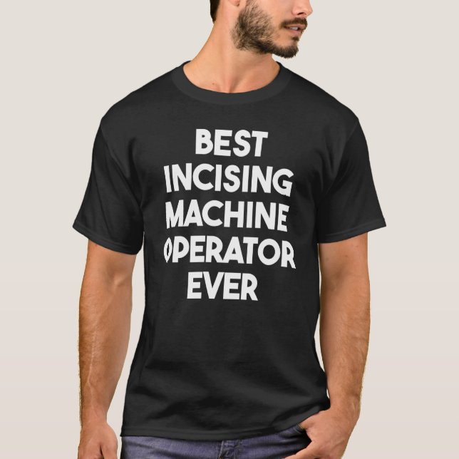 Best Incising Machine Operator Ever  1 T-Shirt (Front)