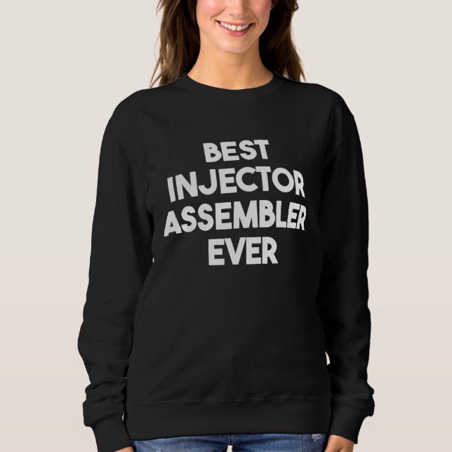 Best Injector Assembler Ever Sweatshirt (Front)