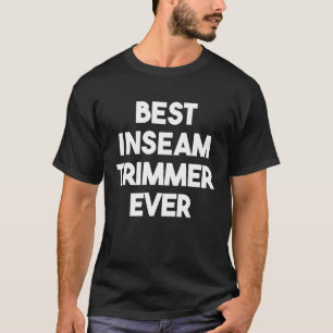 Best Inseam Trimmer Ever T-Shirt