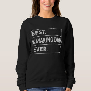 Best Kayaking Dad Ever Kayak Lover Kayaking Dad Sweatshirt