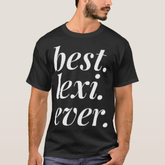 Best Lexi Ever Name Personalized Woman Girl BFF Fr T-Shirt