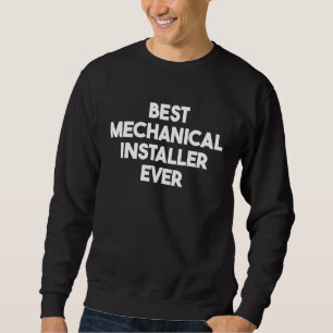 Best Mechanical Installer Ever Sweatshirt