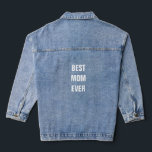 Best Mom Ever Custom Mother's Day Birthday Gift Denim Jacket<br><div class="desc">Printed with custom text template for "Best Mother Ever" which you may edit to make any personalized gifts,  party favours etc for Mother's day,  women's day,  birthdays,  weddings,  anniversary etc!</div>