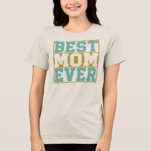 Best Mom Ever Funny Women’s Mother's Day Gift Tri-Blend Shirt
