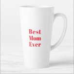 Best Mom Ever, Mother's Day birthday gift ceramic Latte Mug<br><div class="desc">Best Mom Ever,  Mother's Day birthday gift ceramic Latte Mug 
red letters white ceramic mug,  cup
great gift for mom!
available in many colours</div>