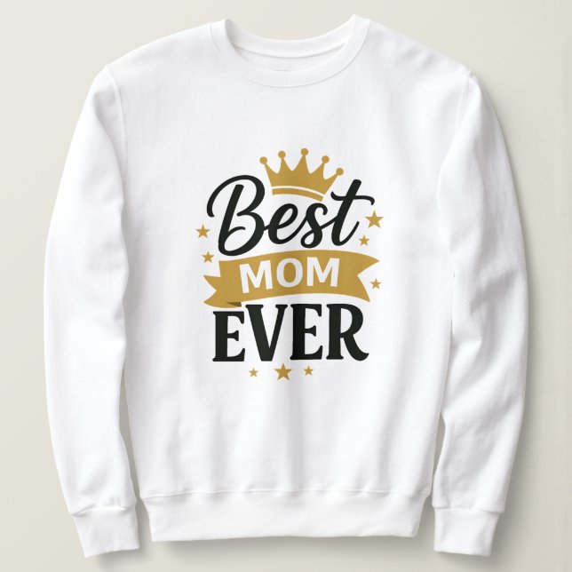 Best Mom Ever Sweatshirt (Design Front)